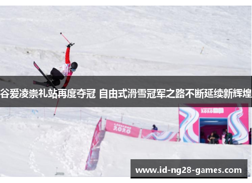 谷爱凌崇礼站再度夺冠 自由式滑雪冠军之路不断延续新辉煌 谷爱凌崇礼站再度夺冠 自由式滑雪冠军之路不断延续新辉煌