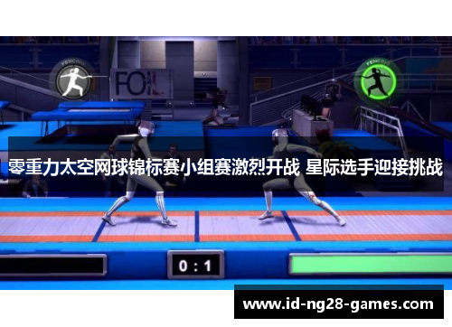 零重力太空网球锦标赛小组赛激烈开战 星际选手迎接挑战